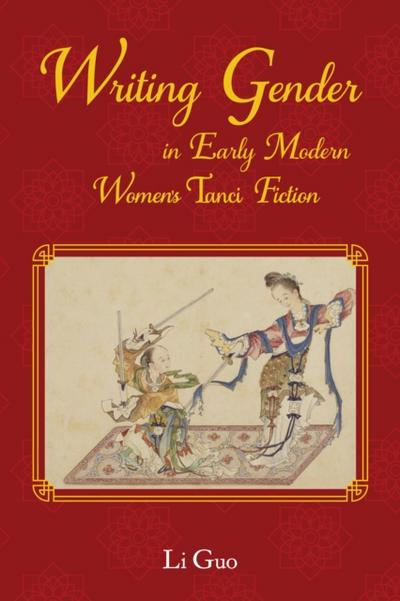 Writing Gender in Early Modern Chinese Women’s Tanci Fiction