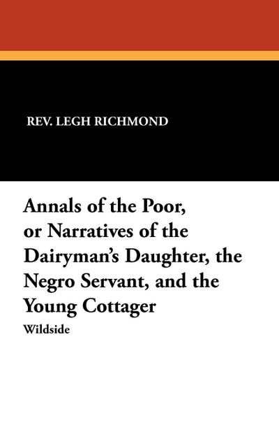 Annals of the Poor, or Narratives of the Dairyman’s Daughter, the Negro Servant, and the Young Cottager