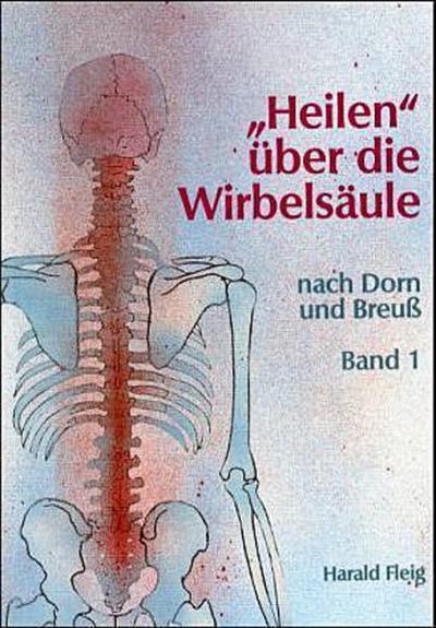 ’Heilen’ über die Wirbelsäule mit der Dorn- und Breuß-Methode. Bd.1