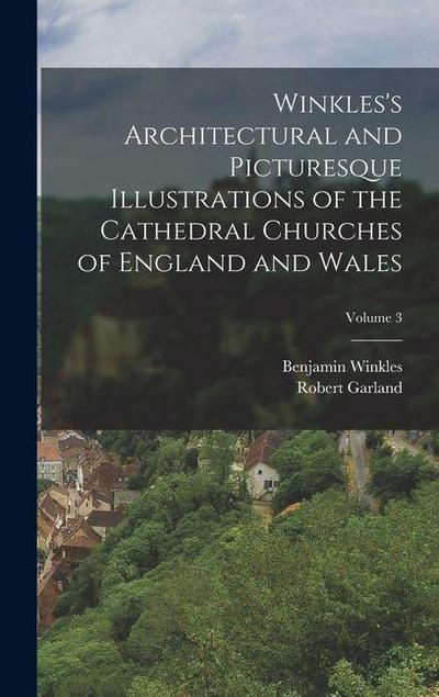 Winkles’s Architectural and Picturesque Illustrations of the Cathedral Churches of England and Wales; Volume 3