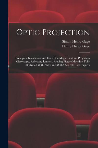 Optic Projection: Principles, Installation and use of the Magic Lantern, Projection Microscope, Reflecting Lantern, Moving Picture Machi