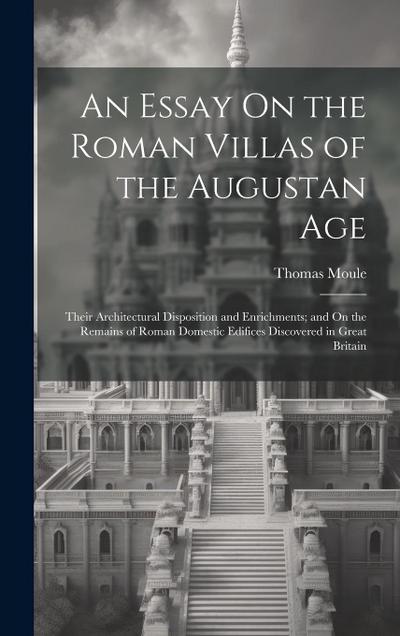 An Essay On the Roman Villas of the Augustan Age: Their Architectural Disposition and Enrichments; and On the Remains of Roman Domestic Edifices Disco