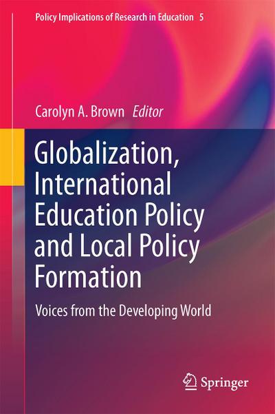 Globalization, International Education Policy and Local Policy Formation: Voices from the Developing World (Policy Implications of Research in Education)