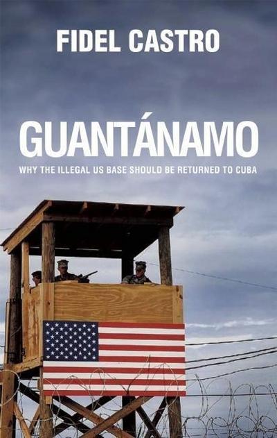 Guantánamo: Why the Illegal Us Base Should Be Returned to Cuba