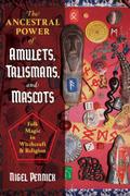 The Ancestral Power of Amulets, Talismans, and Mascots