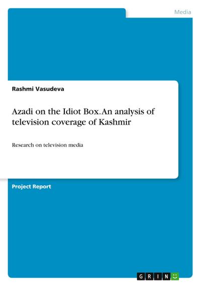 Azadi on the Idiot Box. An analysis of television coverage of Kashmir