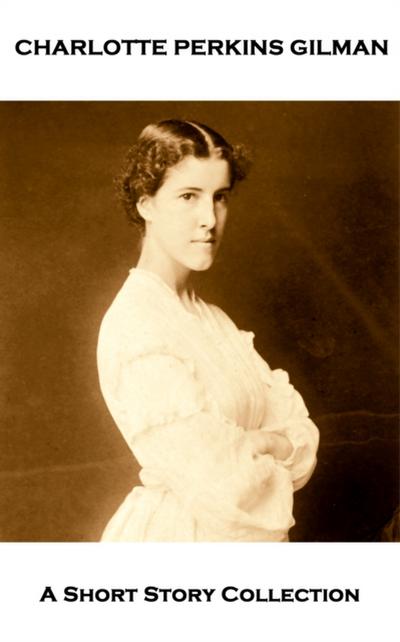 Charlotte Perkins Gilman - A Short Story Collection