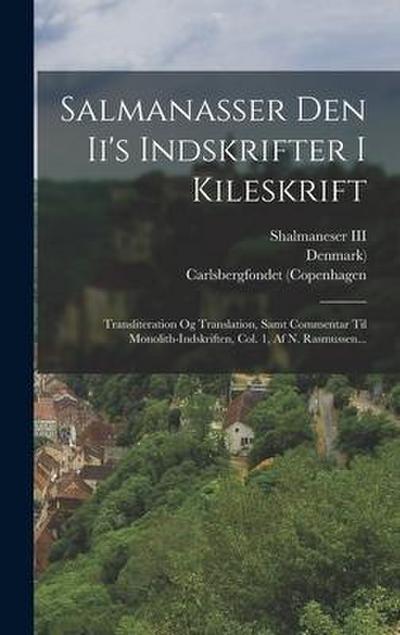 Salmanasser Den Ii’s Indskrifter I Kileskrift: Transliteration Og Translation, Samt Commentar Til Monolith-indskriften, Col. 1, Af N. Rasmussen...
