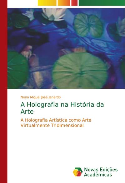 A Holografia na História da Arte - Nuno Miguel José Janardo