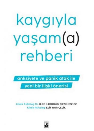 Kaygiyla Yasama Rehberi - Anksiyete ve Panik Atak Ile Yeni Bir Iliski Önerisi