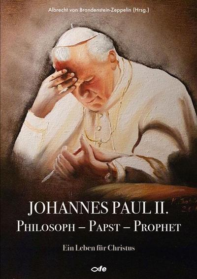 Johannes Paul II., Philosoph - Papst - Prophet: Ein Leben für Christus