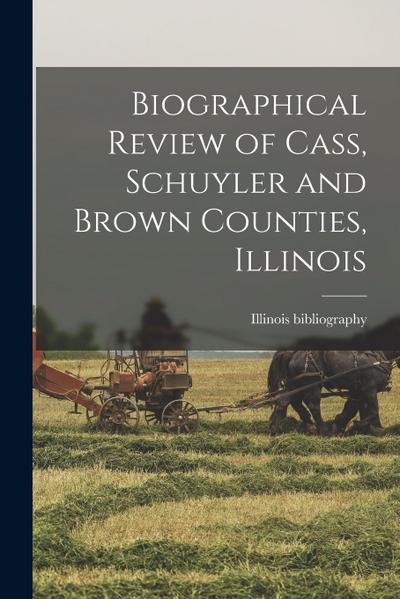 Biographical Review of Cass, Schuyler and Brown Counties, Illinois