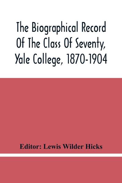 The Biographical Record Of The Class Of Seventy, Yale College, 1870-1904