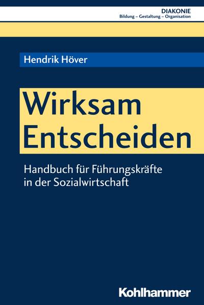 Wirksam Entscheiden: Handbuch für Führungskräfte in der Sozialwirtschaft (DIAKONIE / Bildung - Gestaltung - Organisation, Band 17)