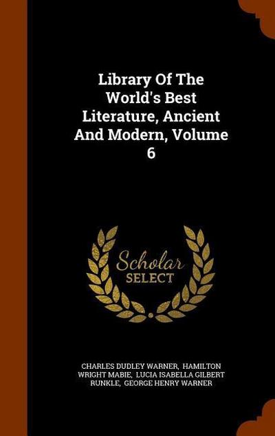Library Of The World’s Best Literature, Ancient And Modern, Volume 6