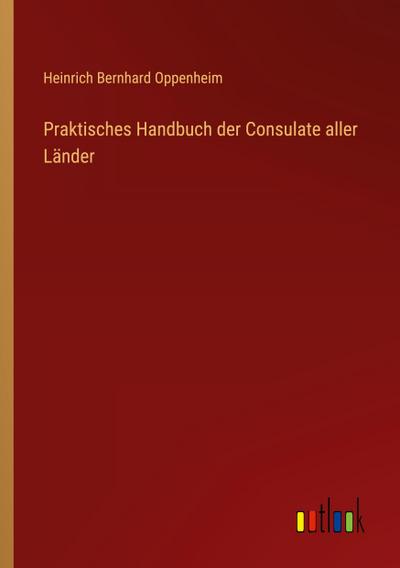 Praktisches Handbuch der Consulate aller Länder