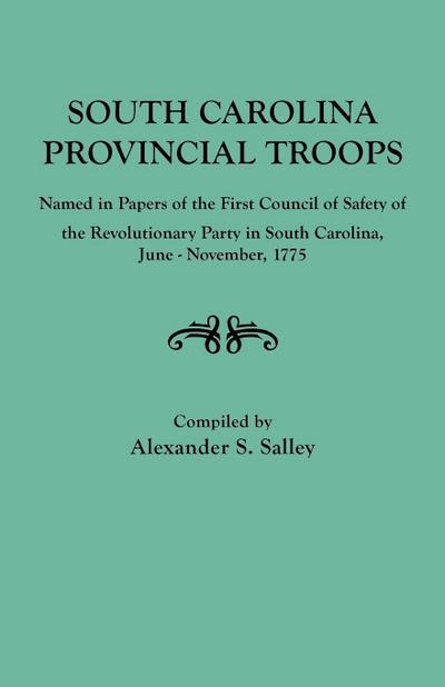 South Carolina Provincial Troops Named in Papers of the First Council of Safety of the Revolutionary Party in South Carolina, June-November, 1775