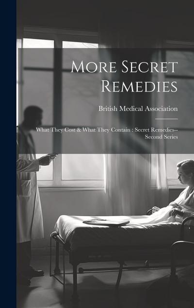 More Secret Remedies: What They Cost & What They Contain: Secret Remedies--second Series