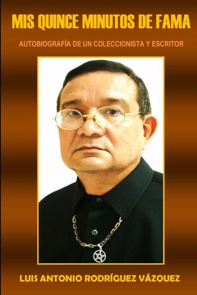 Mis quince minutos de fama (Autobiograf’ia de un coleccionista y escritor)