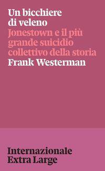Un bicchiere di veleno. Jonestown e il più grande suicidio collettivo della storia