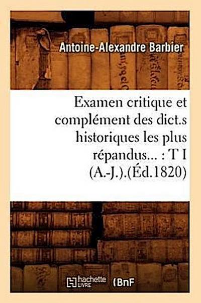Examen Critique Et Complément Des Dict.S Historiques Les Plus Répandus: Tome I (A.-J.).(Éd.1820)
