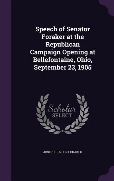 Speech of Senator Foraker at the Republican Campaign Opening at Bellefontaine, Ohio, September 23, 1905