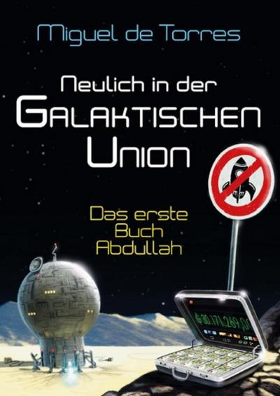 Neulich in der Galaktischen Union - das erste Buch Abdullah