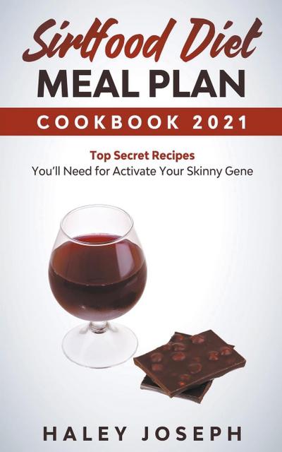 Sirtfood Diet Meal Plan Cookbook 2021 Top Secret Recipes You’ll Need for Activate Your Skinny Gene