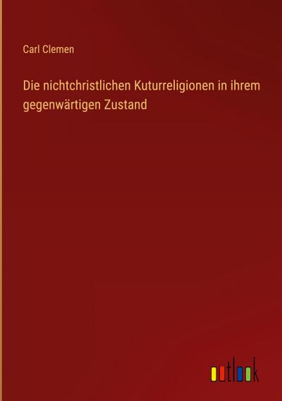 Die nichtchristlichen Kuturreligionen in ihrem gegenwärtigen Zustand