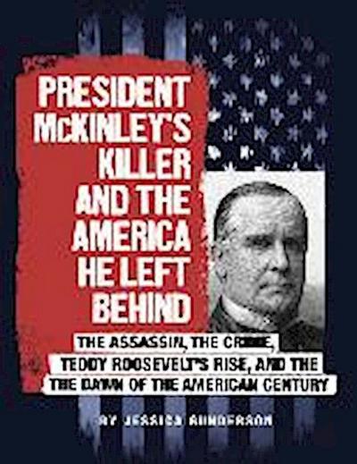 President McKinley’s Killer and the America He Left Behind