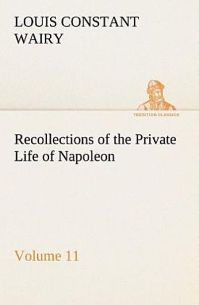 Recollections of the Private Life of Napoleon - Volume 11
