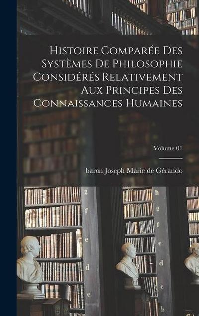 Histoire comparée des systèmes de philosophie considérés relativement aux principes des connaissances humaines; Volume 01