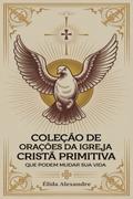 Coleção De Orações Da Igreja Cristã Primitiva Que Podem Mudar Sua Vida