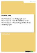 Das Verhältnis von Pädagogik und Ökonomie im Menschenbild des Homo Oeconomicus - Welche Aufgabe hat darin die Pädagogik?