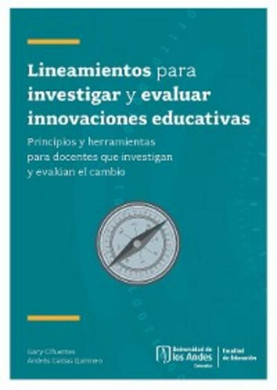 Lineamientos para investigar y evaluar innovaciones educativas. Principios y herramientas para docentes que investigan y evalúan el cambio