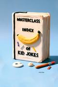 The MasterClass Index of Kid Jokes