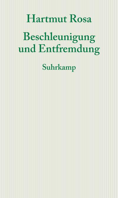 Beschleunigung und Entfremdung: Entwurf einer kritischen Theorie spätmoderner Zeitlichkeit (Graue Reihe)