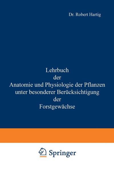 Lehrbuch der Anatomie und Physiologie der Pflanzen mit besonderer Berücksichtigung der Forstgewächse