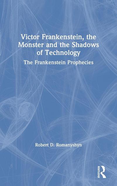 Victor Frankenstein, the Monster and the Shadows of Technology
