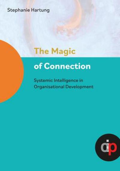 The Magic of Connection - offers profound insights and practical wisdom to navigate and transform complex systemic challenges in organisations