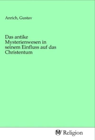 Das antike Mysterienwesen in seinem Einfluss auf das Christentum