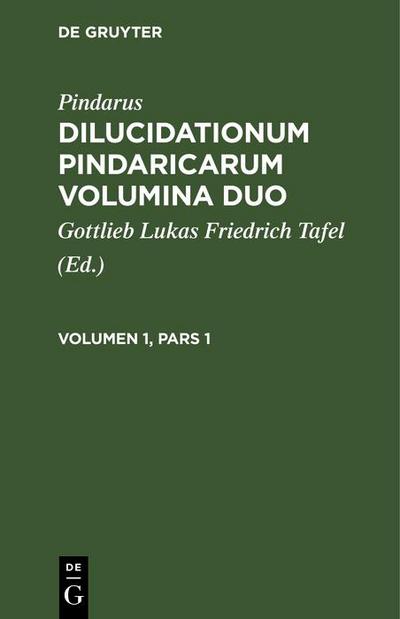 Pindarus: Dilucidationum Pindaricarum Volumina Duo. Volumen 1, Pars 1
