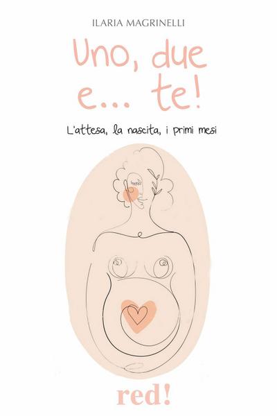 Uno, due e... te! L’attesa, la nascita, i primi mesi