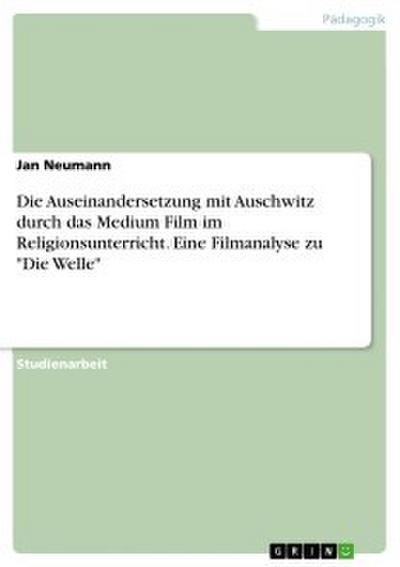 Die Auseinandersetzung mit Auschwitz durch das Medium Film im Religionsunterricht. Eine Filmanalyse zu ’Die Welle’