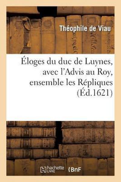 Éloges Du Duc de Luynes, Avec l’Advis Au Roy, Ensemble Les Répliques