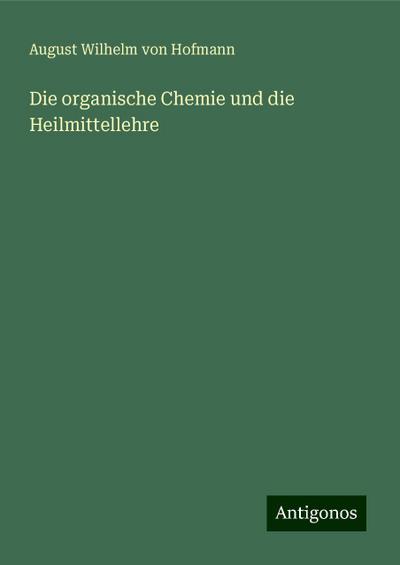 Hofmann, A: Die organische Chemie und die Heilmittellehre