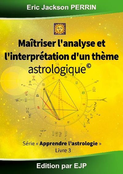 Astrologie livre 3 : Maitriser l’analyse et l’interprétation d’un thème astrologique