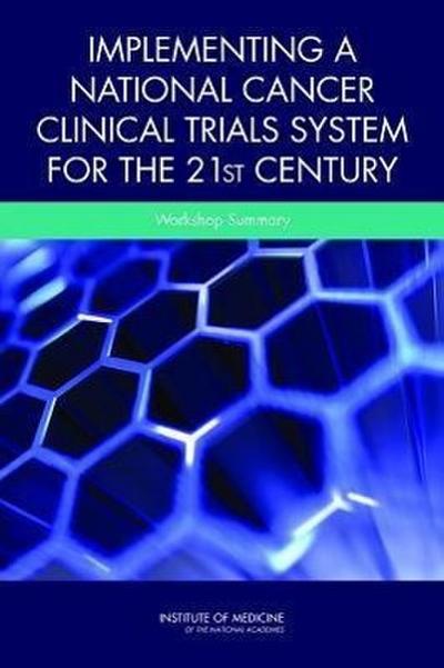 Implementing a National Cancer Clinical Trials System for the 21st Century
