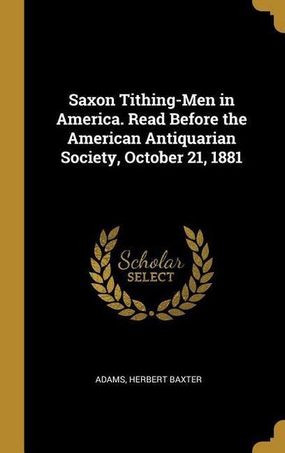 Saxon Tithing-Men in America. Read Before the American Antiquarian Society, October 21, 1881