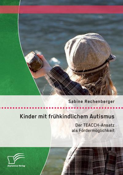 Kinder mit frühkindlichem Autismus: Der TEACCH-Ansatz als Fördermöglichkeit